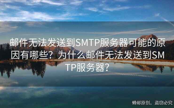 邮件无法发送到SMTP服务器可能的原因有哪些？为什么邮件无法发送到SMTP服务器？