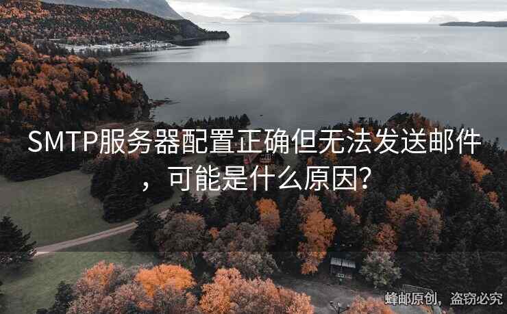 SMTP服务器配置正确但无法发送邮件，可能是什么原因？