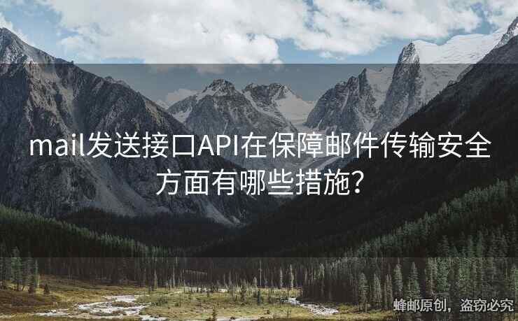 mail发送接口API在保障邮件传输安全方面有哪些措施？