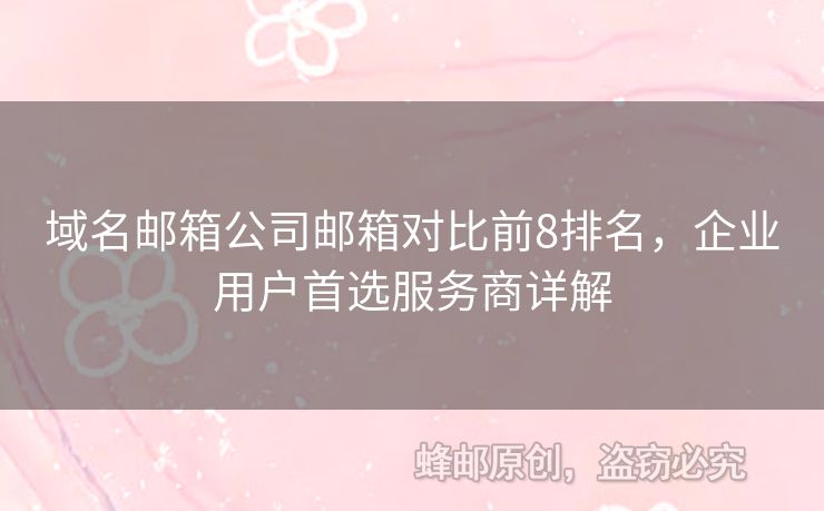 域名邮箱公司邮箱对比前8排名，企业用户首选服务商详解