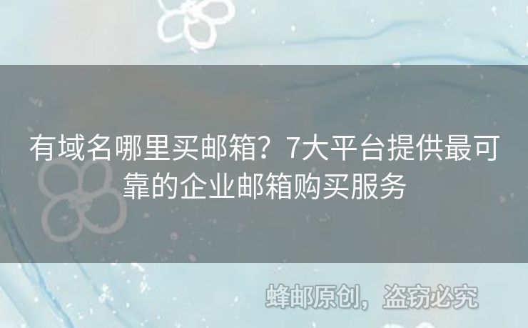有域名哪里买邮箱？7大平台提供最可靠的企业邮箱购买服务