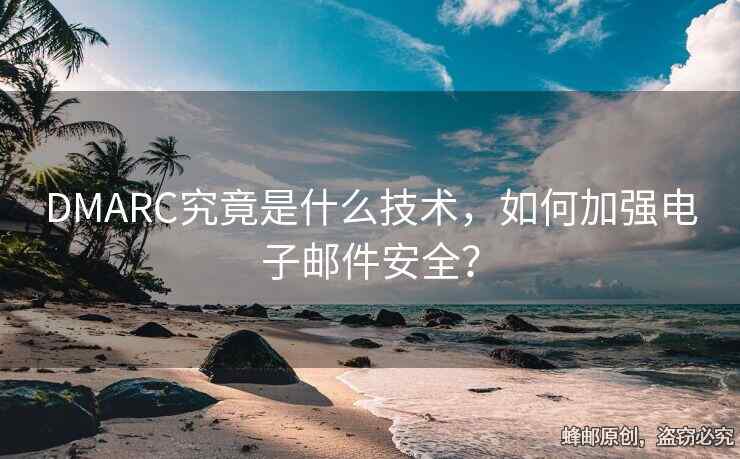 DMARC究竟是什么技术，如何加强电子邮件安全？
