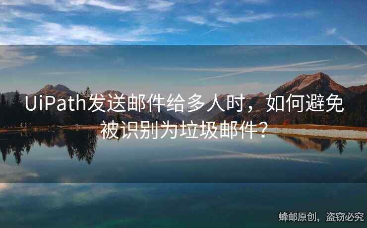UiPath发送邮件给多人时，如何避免被识别为垃圾邮件？