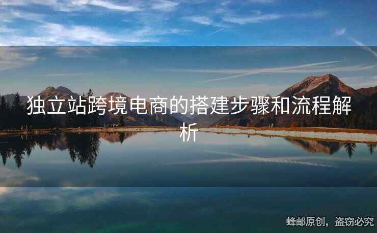 独立站跨境电商的搭建步骤和流程解析