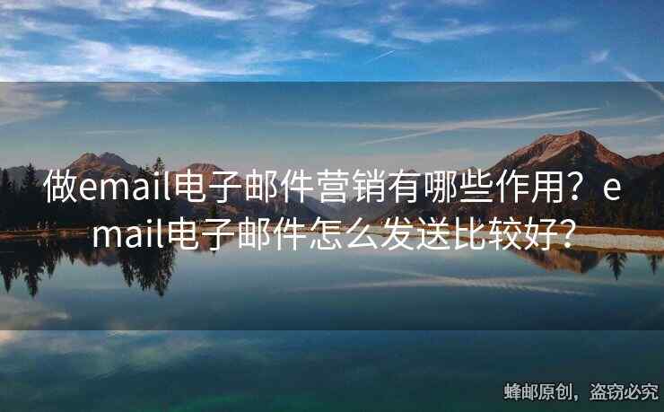 做email电子邮件营销有哪些作用？email电子邮件怎么发送比较好？