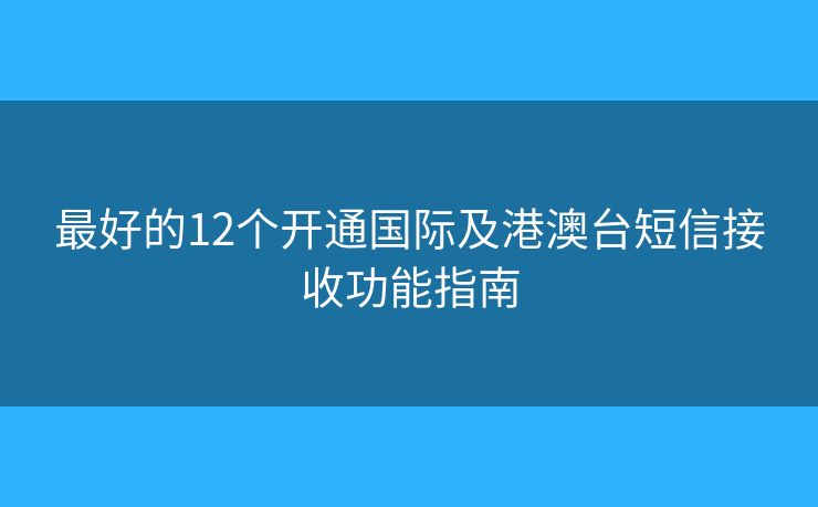 最好的12个开通国际及港澳台短信接收功能指南