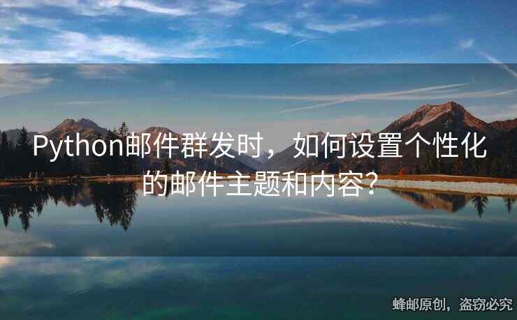 Python邮件群发时，如何设置个性化的邮件主题和内容？