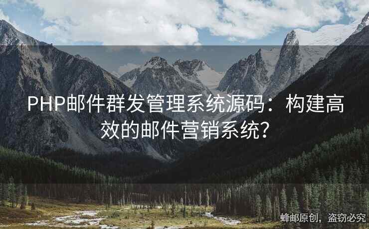 PHP邮件群发管理系统源码：构建高效的邮件营销系统？
