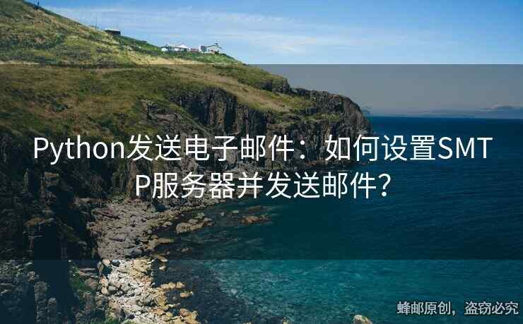Python发送电子邮件：如何设置SMTP服务器并发送邮件？