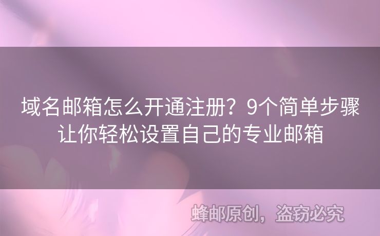 域名邮箱怎么开通注册？9个简单步骤让你轻松设置自己的专业邮箱