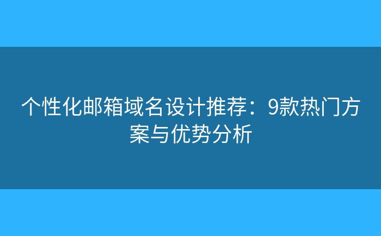 个性化邮箱域名设计推荐：9款热门方案与优势分析