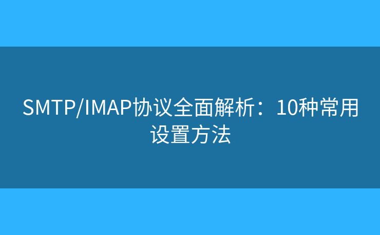 SMTP/IMAP协议全面解析：10种常用设置方法
