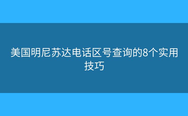美国明尼苏达电话区号查询的8个实用技巧