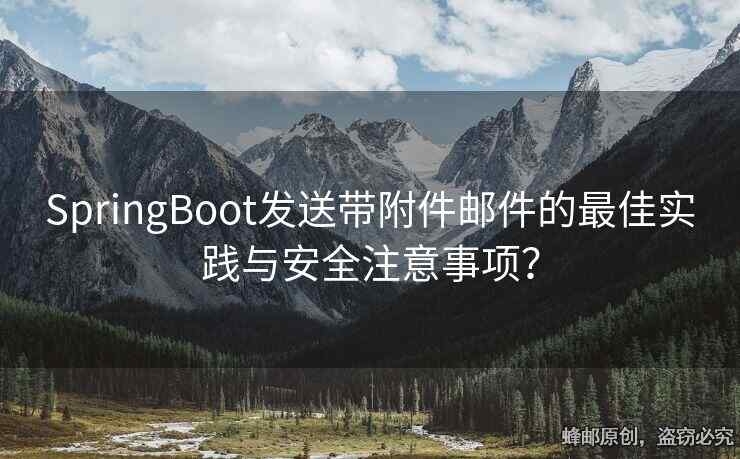 SpringBoot发送带附件邮件的最佳实践与安全注意事项？