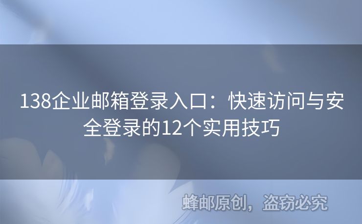 138企业邮箱登录入口：快速访问与安全登录的12个实用技巧