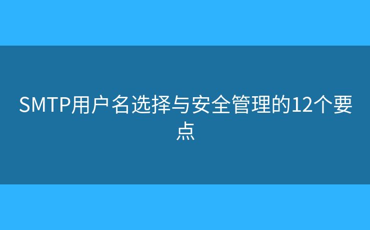 SMTP用户名选择与安全管理的12个要点