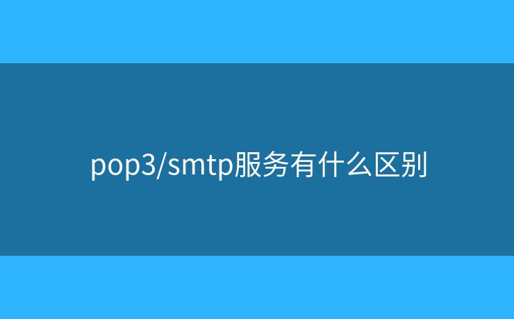pop3/smtp服务有什么区别