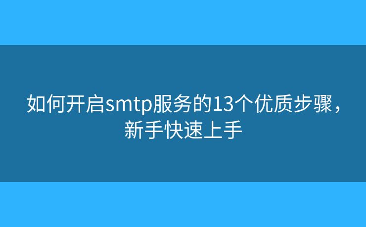 如何开启smtp服务的13个优质步骤，新手快速上手