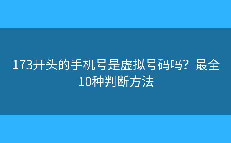 173开头的手机号是虚拟号码吗？最全10种判断方法