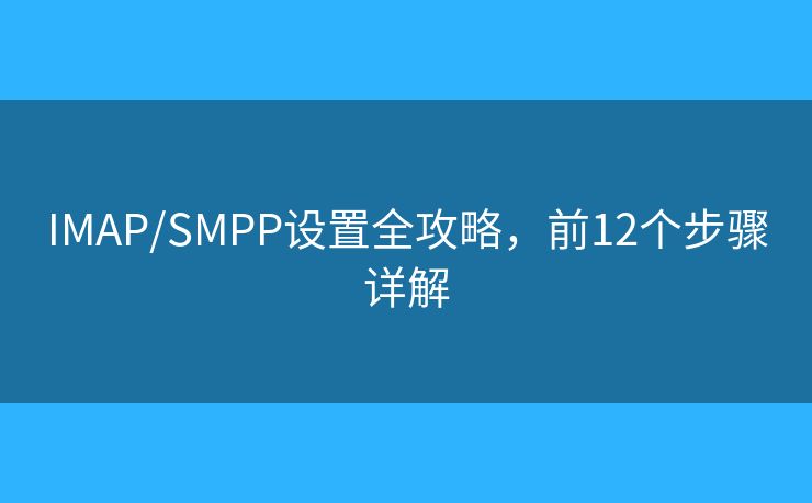 IMAP/SMPP设置全攻略，前12个步骤详解