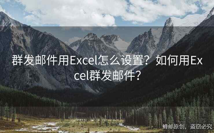 群发邮件用Excel怎么设置？如何用Excel群发邮件？