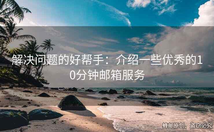 解决问题的好帮手：介绍一些优秀的10分钟邮箱服务