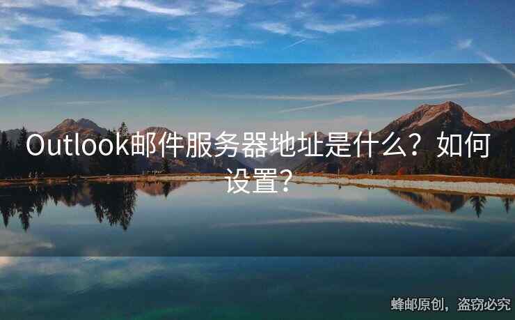 Outlook邮件服务器地址是什么？如何设置？