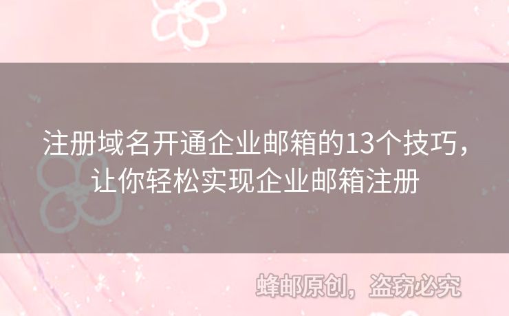 注册域名开通企业邮箱的13个技巧，让你轻松实现企业邮箱注册