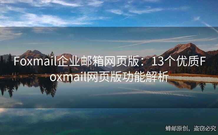Foxmail企业邮箱网页版：13个优质Foxmail网页版功能解析