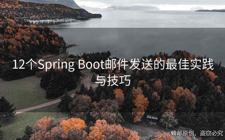 12个Spring Boot邮件发送的最佳实践与技巧