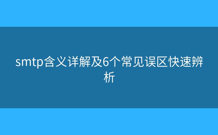 smtp含义详解及6个常见误区快速辨析 smtp含义详解及6个常见误区快速辨析