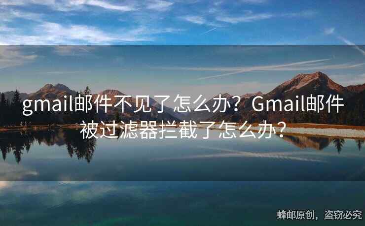 gmail邮件不见了怎么办？Gmail邮件被过滤器拦截了怎么办？