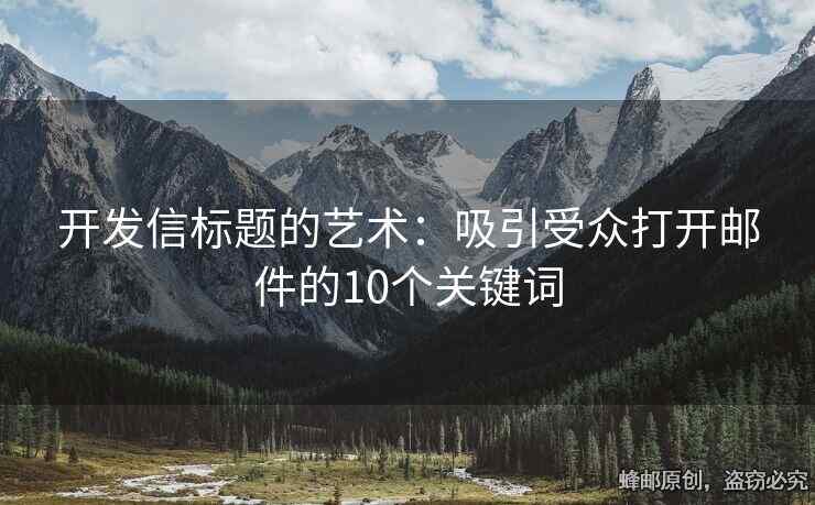 开发信标题的艺术：吸引受众打开邮件的10个关键词