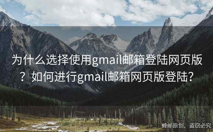 为什么选择使用gmail邮箱登陆网页版？如何进行gmail邮箱网页版登陆？