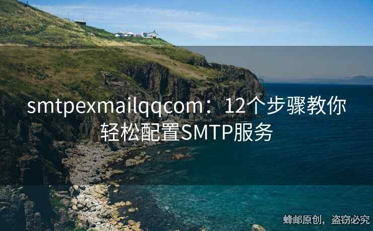 smtpexmailqqcom：12个步骤教你轻松配置SMTP服务