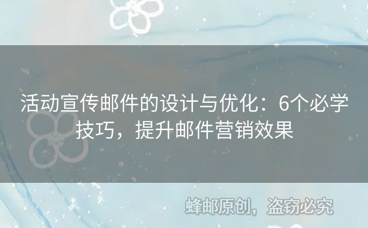 活动宣传邮件的设计与优化：6个必学技巧，提升邮件营销效果