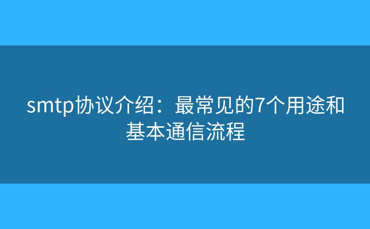 smtp协议介绍：最常见的7个用途和基本通信流程