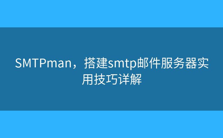 SMTPman，搭建smtp邮件服务器实用技巧详解