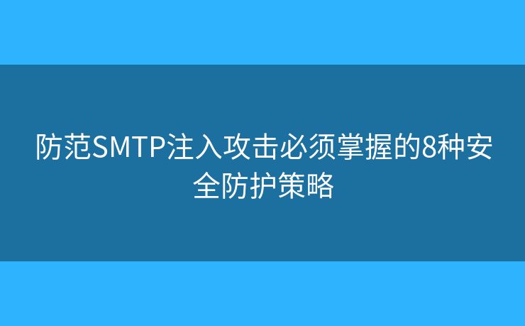 防范SMTP注入攻击必须掌握的8种安全防护策略