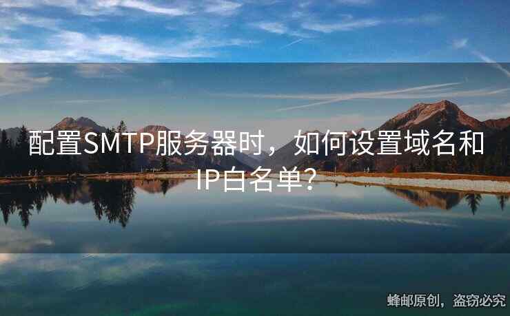 配置SMTP服务器时，如何设置域名和IP白名单？