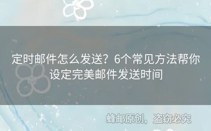 定时邮件怎么发送？6个常见方法帮你设定完美邮件发送时间