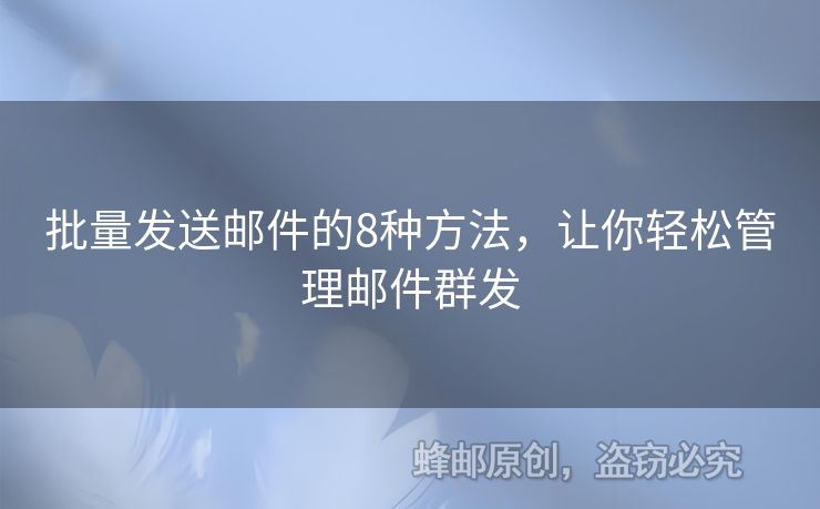 批量发送邮件的8种方法，让你轻松管理邮件群发