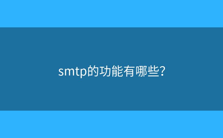 smtp的功能有哪些? smtp的功能有哪些?