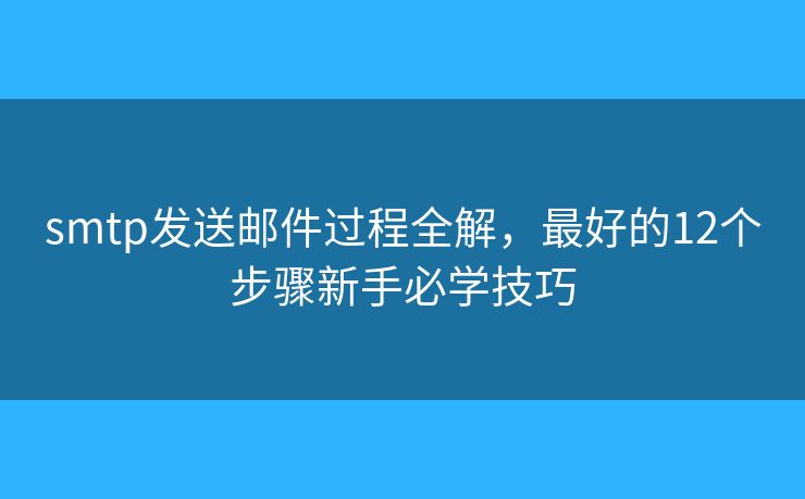 smtp发送邮件过程全解,最好的12个步骤新手必学技巧 smtp发送邮件过程全解,最好的12个步骤新手必学技巧