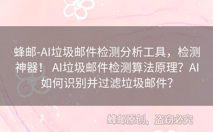 蜂邮-AI垃圾邮件检测分析工具，检测神器！ AI垃圾邮件检测算法原理？AI如何识别并过滤垃圾邮件？