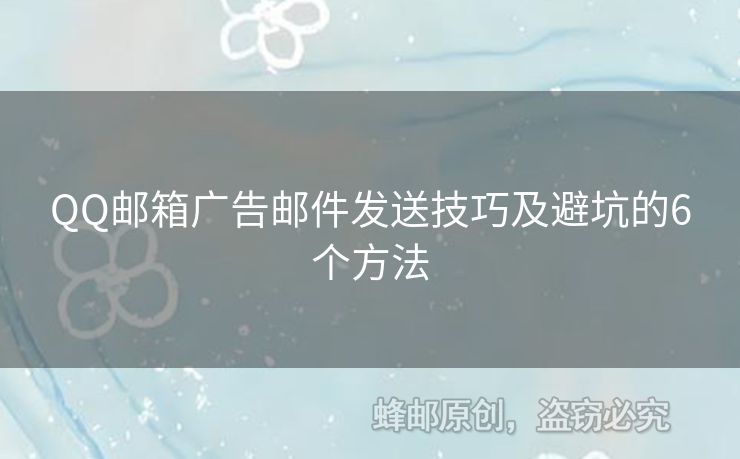 QQ邮箱广告邮件发送技巧及避坑的6个方法