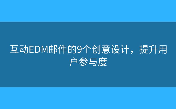 互动EDM邮件的9个创意设计，提升用户参与度