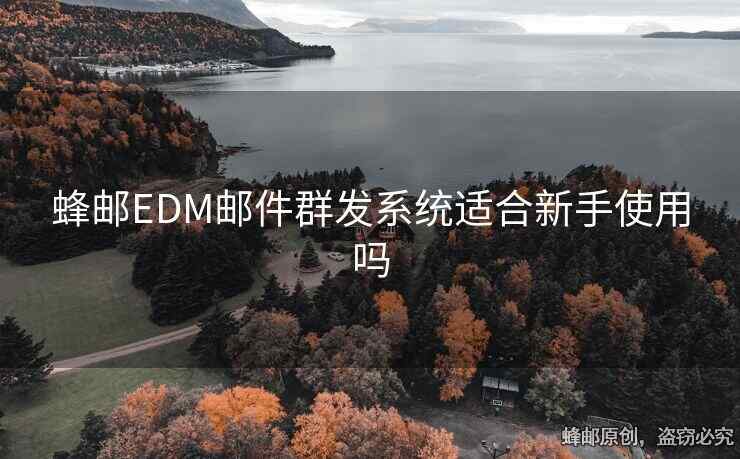 蜂邮EDM邮件群发系统适合新手使用吗