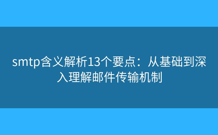 smtp含义解析13个要点:从基础到深入理解邮件传输机制 smtp含义解析13个要点:从基础到深入理解邮件传输机制