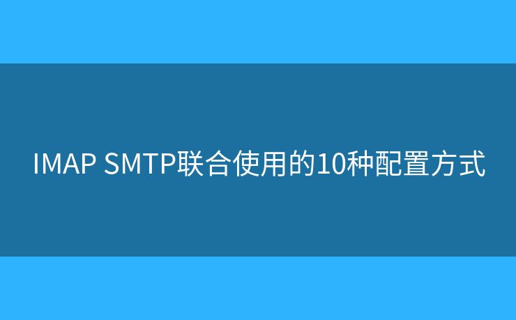 IMAP SMTP联合使用的10种配置方式 IMAP SMTP联合使用的10种配置方式